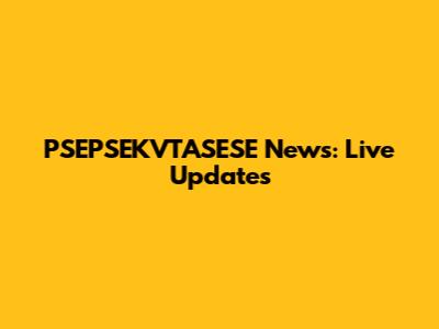 PSEPSEKVTASESE News: Live Updates