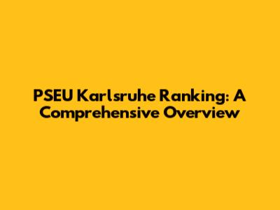 PSEU Karlsruhe Ranking: A Comprehensive Overview