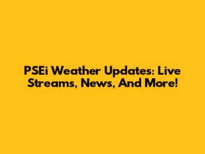 PSEi Weather Updates: Live Streams, News, And More!