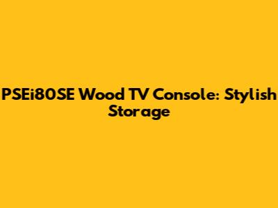 PSEi80SE Wood TV Console: Stylish Storage