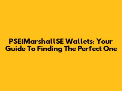 PSEiMarshallSE Wallets: Your Guide To Finding The Perfect One