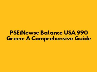 PSEiNewse Balance USA 990 Green: A Comprehensive Guide