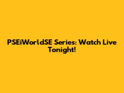 PSEiWorldSE Series: Watch Live Tonight!