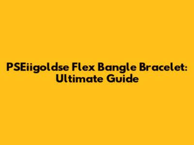 PSEiigoldse Flex Bangle Bracelet: Ultimate Guide