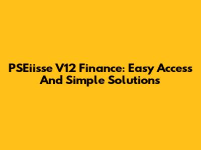 PSEiisse V12 Finance: Easy Access And Simple Solutions