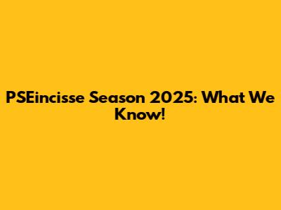 PSEincisse Season 2025: What We Know!