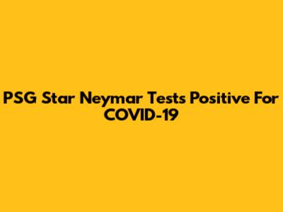 PSG Star Neymar Tests Positive For COVID-19