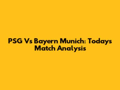 PSG Vs Bayern Munich: Today's Match Analysis