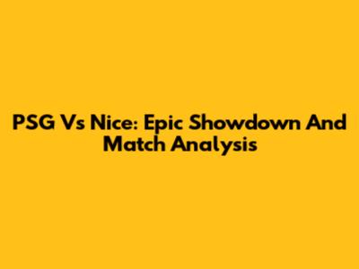 PSG Vs Nice: Epic Showdown And Match Analysis