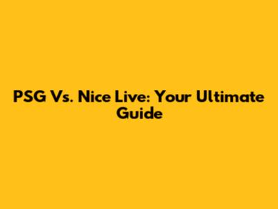 PSG Vs. Nice Live: Your Ultimate Guide