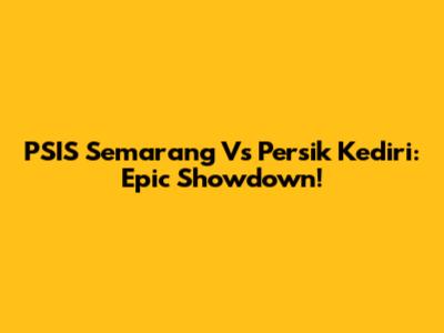 PSIS Semarang Vs Persik Kediri: Epic Showdown!