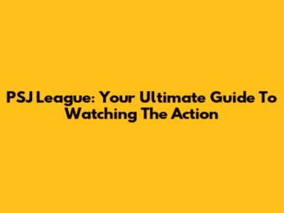 PSJ League: Your Ultimate Guide To Watching The Action