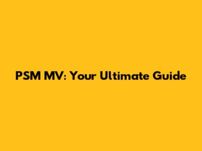 PSM MV: Your Ultimate Guide