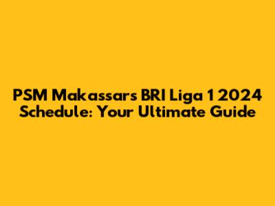 PSM Makassar's BRI Liga 1 2024 Schedule: Your Ultimate Guide
