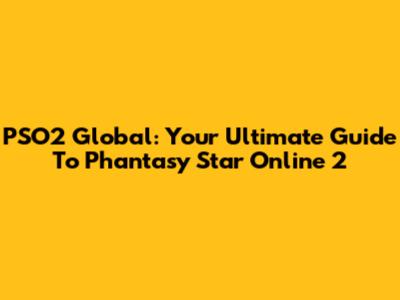 PSO2 Global: Your Ultimate Guide To Phantasy Star Online 2