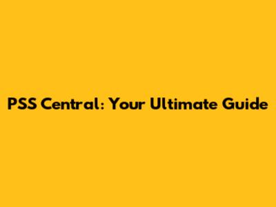 PSS Central: Your Ultimate Guide