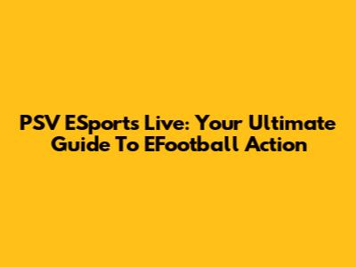 PSV ESports Live: Your Ultimate Guide To EFootball Action
