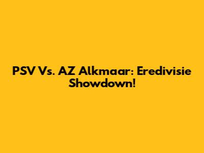 PSV Vs. AZ Alkmaar: Eredivisie Showdown!