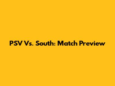 PSV Vs. South: Match Preview