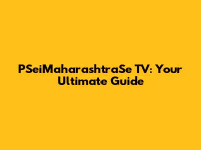 PSeiMaharashtraSe TV: Your Ultimate Guide