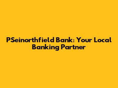 PSeinorthfield Bank: Your Local Banking Partner