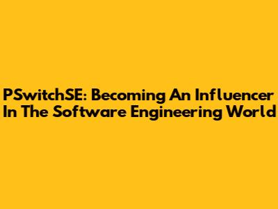 PSwitchSE: Becoming An Influencer In The Software Engineering World