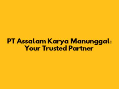 PT Assalam Karya Manunggal: Your Trusted Partner