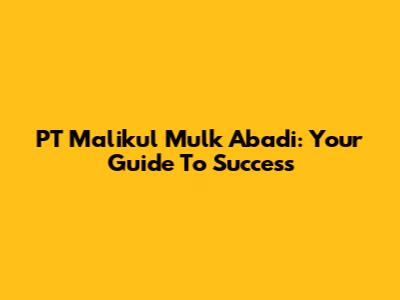 PT Malikul Mulk Abadi: Your Guide To Success