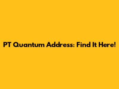 PT Quantum Address: Find It Here!