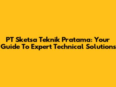 PT Sketsa Teknik Pratama: Your Guide To Expert Technical Solutions