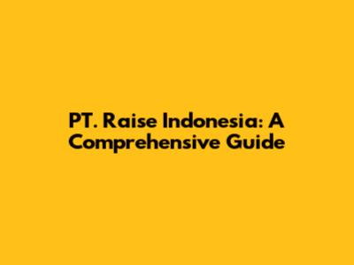 PT. Raise Indonesia: A Comprehensive Guide