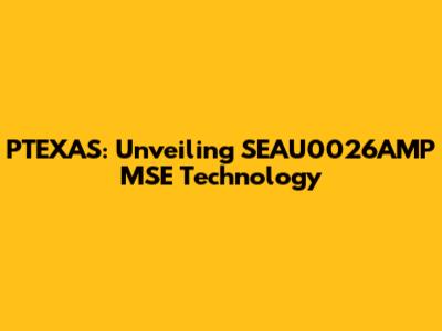 PTEXAS: Unveiling SEAU0026AMP MSE Technology
