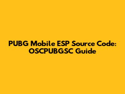 PUBG Mobile ESP Source Code: OSCPUBGSC Guide