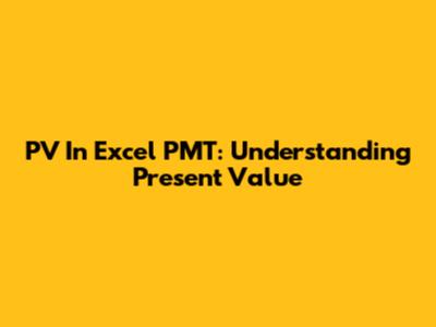 PV In Excel PMT: Understanding Present Value