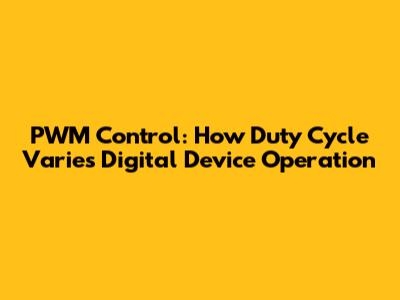 PWM Control: How Duty Cycle Varies Digital Device Operation