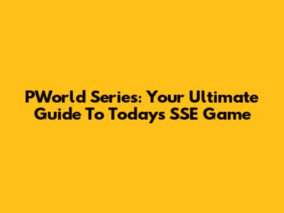 PWorld Series: Your Ultimate Guide To Today's SSE Game