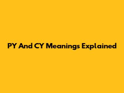 PY And CY Meanings Explained