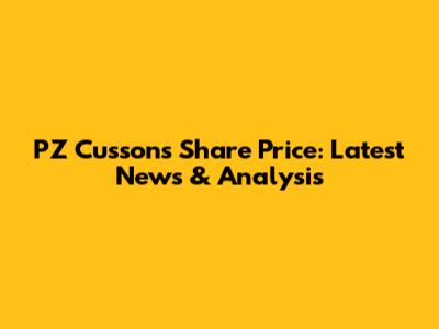PZ Cussons Share Price: Latest News & Analysis