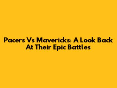 Pacers Vs Mavericks: A Look Back At Their Epic Battles