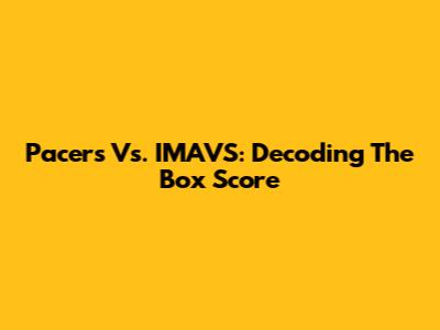 Pacers Vs. IMAVS: Decoding The Box Score