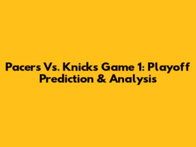 Pacers Vs. Knicks Game 1: Playoff Prediction & Analysis