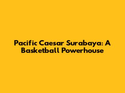 Pacific Caesar Surabaya: A Basketball Powerhouse
