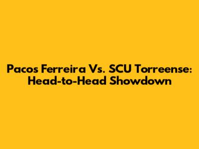 Pacos Ferreira Vs. SCU Torreense: Head-to-Head Showdown