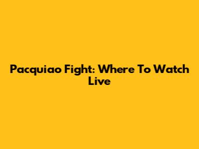 Pacquiao Fight: Where To Watch Live
