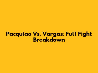Pacquiao Vs. Vargas: Full Fight Breakdown