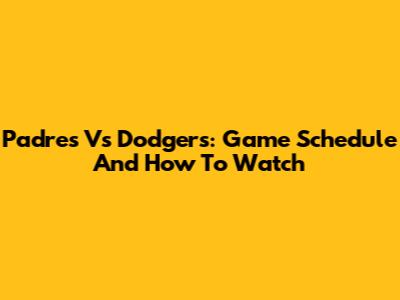 Padres Vs Dodgers: Game Schedule And How To Watch