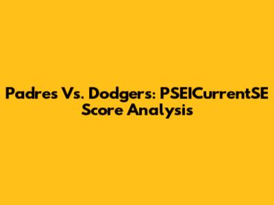Padres Vs. Dodgers: PSEICurrentSE Score Analysis