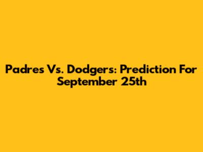 Padres Vs. Dodgers: Prediction For September 25th