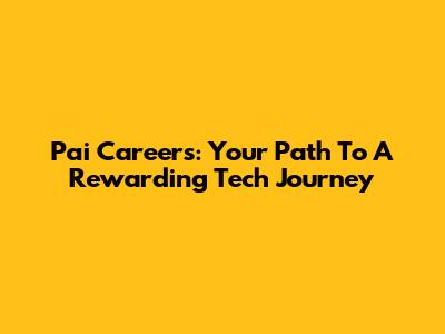 Pai Careers: Your Path To A Rewarding Tech Journey