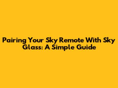 Pairing Your Sky Remote With Sky Glass: A Simple Guide